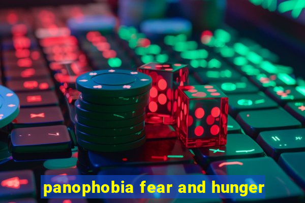 panophobia fear and hunger